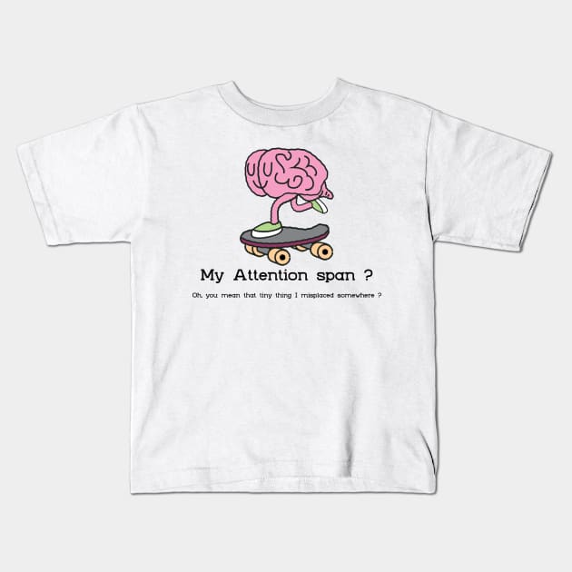 My Attention Span? Oh, you mean that little thing i misplaced somewhere ? Kids T-Shirt by TheTeesStore